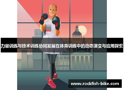 力量训练与技术训练协同发展在体育训练中的动态演变与应用探索