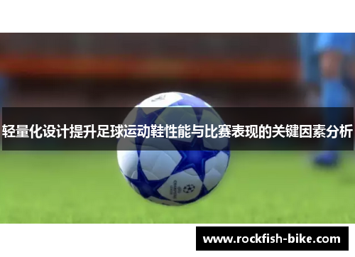 轻量化设计提升足球运动鞋性能与比赛表现的关键因素分析