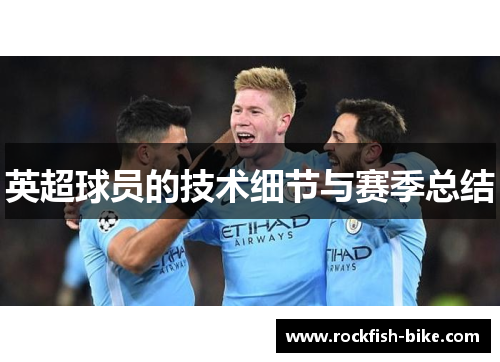 英超球员的技术细节与赛季总结